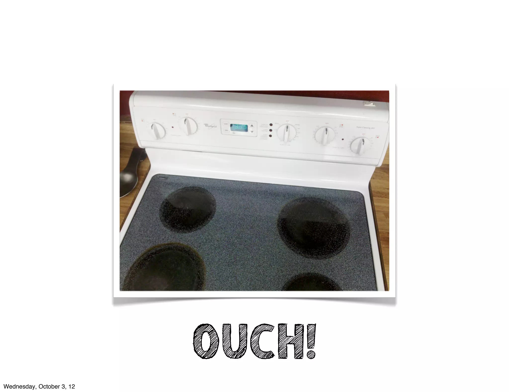 OUCH!
Wednesday, October 3, 12
 