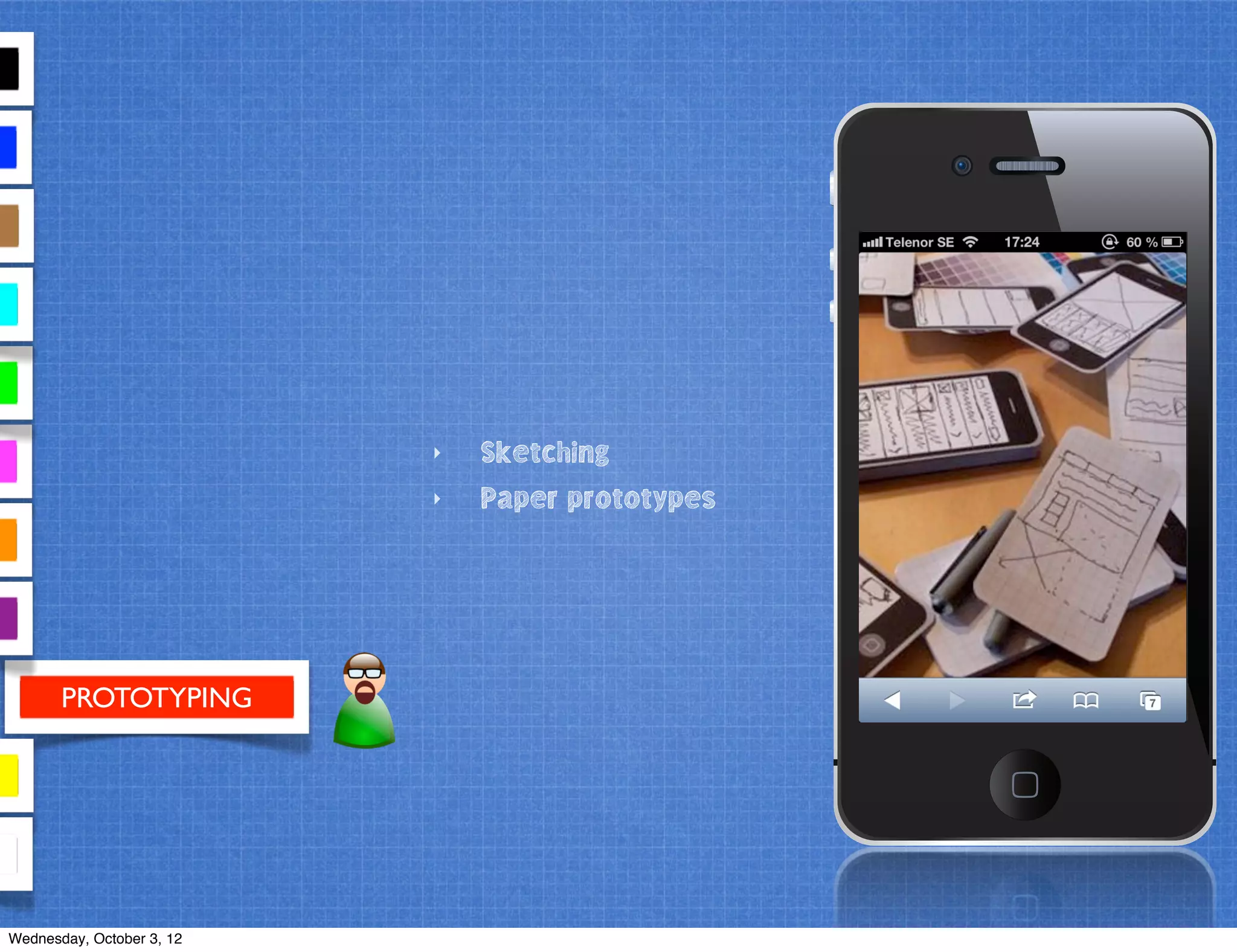 PROTOTYPING
‣ Sketching
‣ Paper prototypes
Wednesday, October 3, 12
 