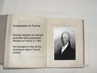 Ambassador to France Monroe resigned his Senate seat after being appointed Minister to France in 1794 He managed to free all the Americans held in French prisons 