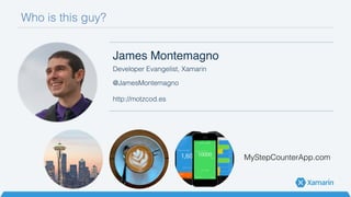 Who is this guy?! 
James Montemagno! 
Developer Evangelist, Xamarin! 
@JamesMontemagno ! 
! 
http://motzcod.es! 
MyStepCou...