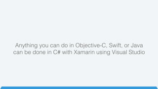 Anything you can do in Objective-C, Swift, or Java ! 
can be done in C# with Xamarin using Visual Studio! 
 