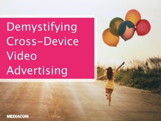 Demystifying
Cross-Device
Video
Advertising
 