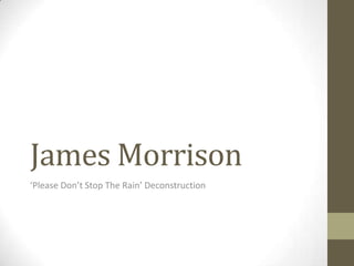 James Morrison
‘Please Don’t Stop The Rain’ Deconstruction
 