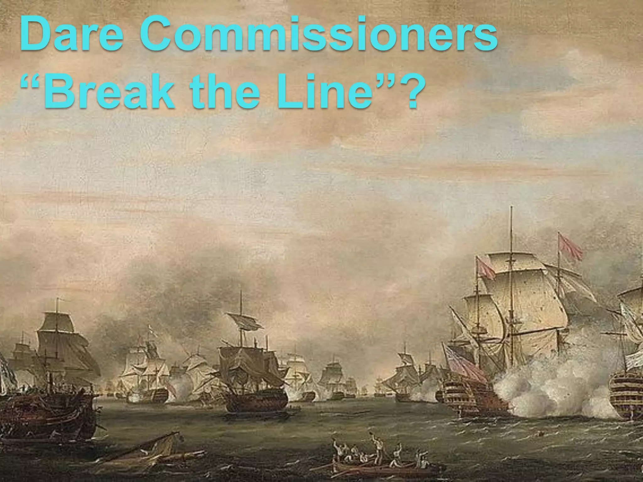 Dare Commissioners
“Break the Line”?




               Thomas Whitcombe 1763-1824
 