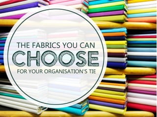 The Fabrics You Can Choose for Your Organisation’s
Ties
 