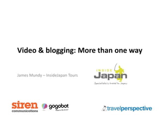 Video & blogging: More than one way


James Mundy – InsideJapan Tours
 
