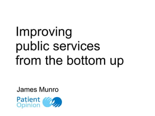 Improving  public services  from the bottom up James Munro 