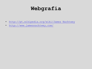Webgrafia
• http://pt.wikipedia.org/wiki/James_Nachtwey
• http://www.jamesnachtwey.com/
 
