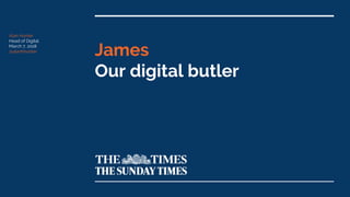 James
Our digital butler
Alan Hunter
Head of Digital
March 7, 2018
@alanhhunter
 