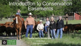 Introduction to Conservation
Easements
Working Hard for Working LandsTM
James Oliver
Chief Operating Officer
 