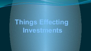 Things Effecting
Investments
 