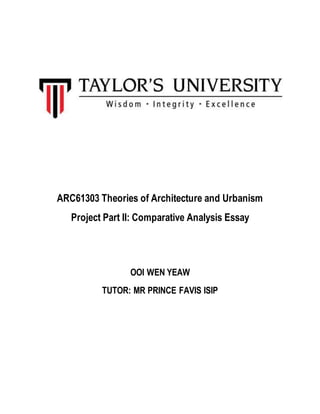 ARC61303 Theories of Architecture and Urbanism
Project Part II: Comparative Analysis Essay
OOI WEN YEAW
TUTOR: MR PRINCE FAVIS ISIP
 