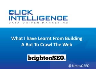What I have Learnt From Building
A Bot To Crawl The Web
@JamesOSEO
 