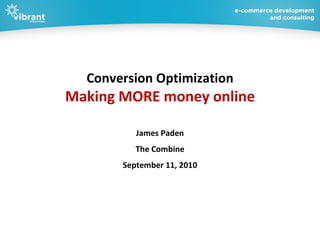 Conversion Optimization Making MORE money online James Paden The Combine September 11, 2010 