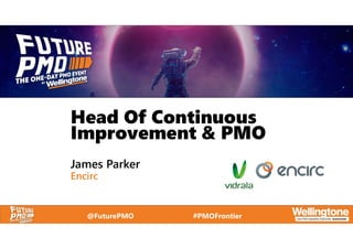 @FuturePMO #PMOFrontier
Head Of Continuous
Improvement & PMO
James Parker
Encirc
 