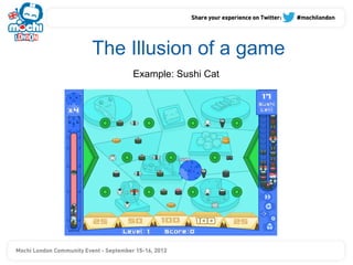 The Illusion of a game
    Example: Sushi Cat
 