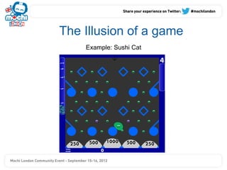 The Illusion of a game
    Example: Sushi Cat
 