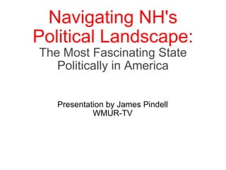 Navigating NH's Political Landscape: The Most Fascinating State Politically in America Presentation by James Pindell WMUR-TV 