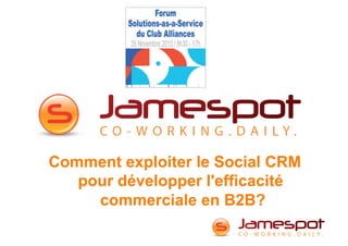 Comment exploiter le Social CRM
   pour développer l'efficacité
     commerciale en B2B?
 