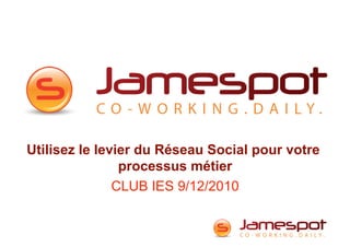 Utilisez le levier du Réseau Social pour votre
                processus métier
               CLUB IES 9/12/2010
 
