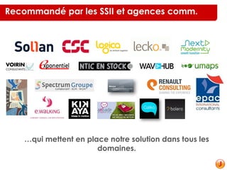 Recommandé par les SSII et agences comm.
…qui mettent en place notre solution dans tous les
domaines.
 