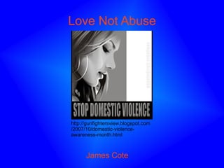 Love Not Abuse James Cote http://gunfightersview.blogspot.com/2007/10/domestic-violence-awareness-month.html 
