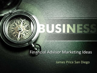 Financial Advisor Marketing Ideas
James Price San Diego
 