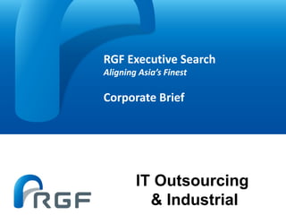 RGF Executive Search Aligning Asia’s Finest Corporate Brief IT Outsourcing  & Industrial 