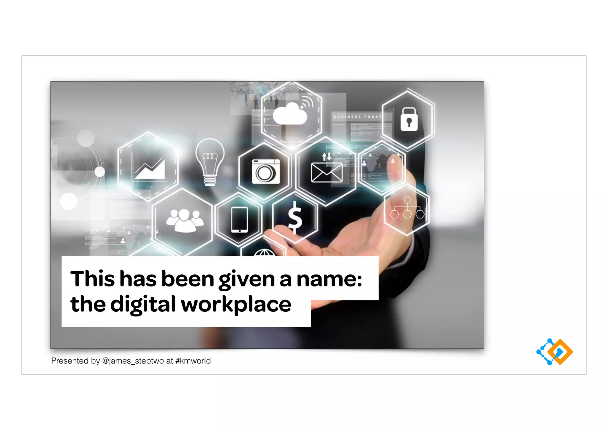 Presented by @james_steptwo at #kmworld
This has been given a name: 
the digital workplace
 