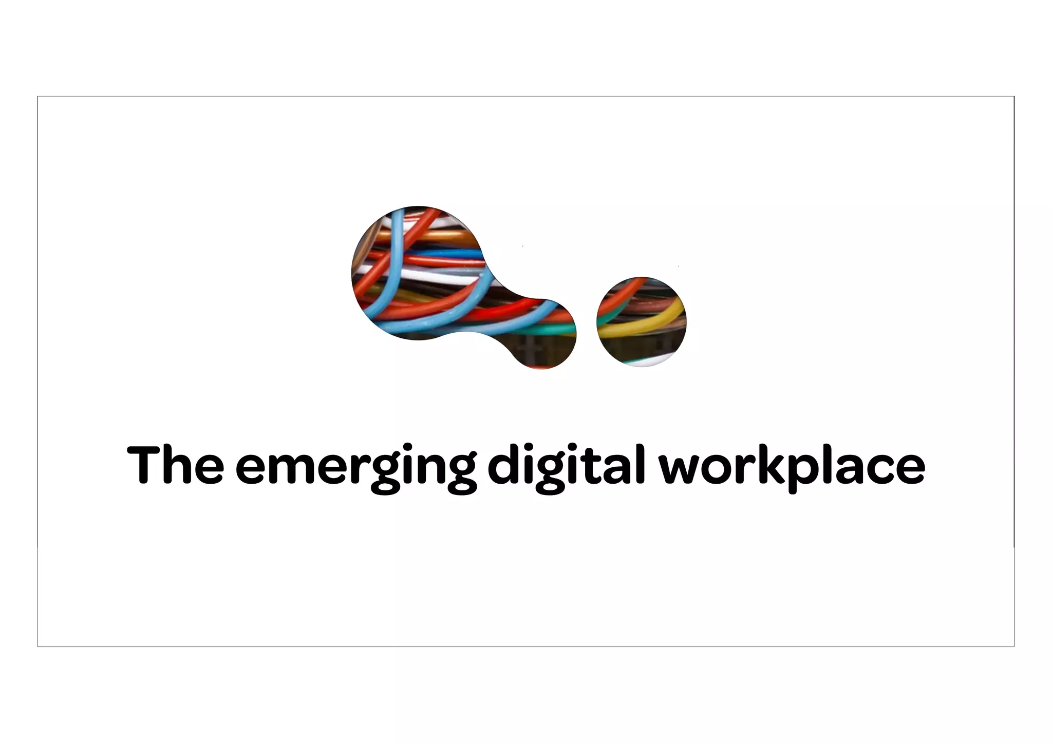 The emerging digital workplace
 