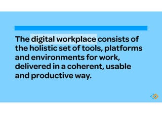 The digital workplace consists of
the holistic set of tools, platforms
and environments for work,
delivered in a coherent,...