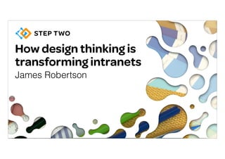 How design thinking is
transforming intranets
James Robertson
 
