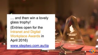 … and then win a lovely
glass trophy!
(Entries open for the
Intranet and Digital
Workplace Awards in
April 2016)
www.stept...