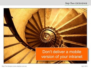 Don’t deliver a mobile
                                        version of your intranet

Step Two Designs (www.steptwo.com...