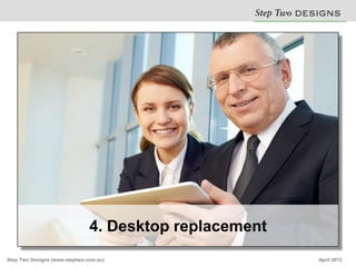 4. Desktop replacement
Step Two Designs (www.steptwo.com.au)                   April 2012
 