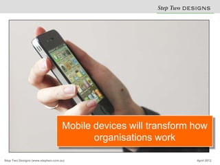 Mobile devices will transform how
                                          organisations work

Step Two Designs (www.step...