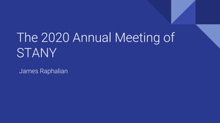 The 2020 Annual Meeting of
STANY
James Raphalian
 