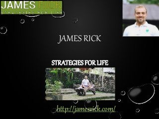 JAMES RICK
STRATEGIES FOR LIFE
http://jamesrick.com/
 