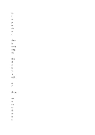 is
i
m
p
o
rta
n
t
for t
h
e ch
ang
es
ma
d
e
b
y
e
ach
o
f
these
tra
n
sa
c
ti
o
n
s
 