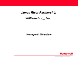 1Honeywell Confidential and Proprietary
James River Partnership
Williamsburg, Va.
Honeywell Overview
 