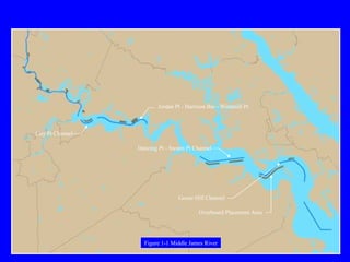 Figure 1-1 Middle James River
Jordan Pt - Harrison Bar - Windmill Pt
Dancing Pt - Swann Pt Channel
City Pt Channel
Goose Hill Channel
Overboard Placement Area
 