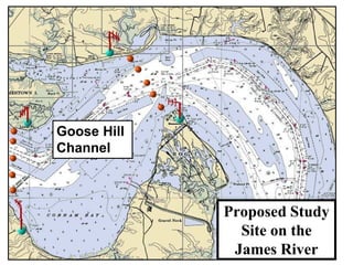 Proposed Study
Site on the
James River
Goose Hill
Channel
 