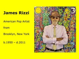 James Rizzi
American Pop Artist
from
Brooklyn, New York
b.1950 – d.2011
 