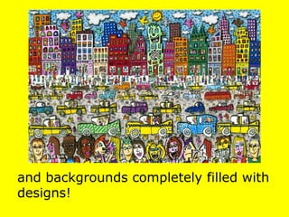 and backgrounds completely filled with
designs!
 