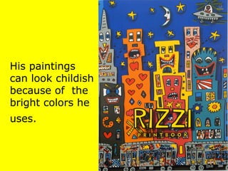 His paintings
can look childish
because of the
bright colors he
uses.
 