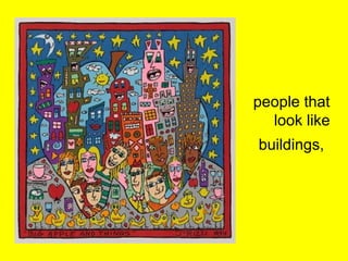 people that
look like
buildings,
 
