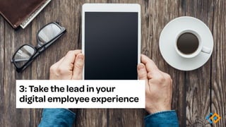 3: Take the lead in your
digital employee experience
 