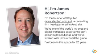 www.steptwo.com.au
Hi, I’m James
Robertson!
I’m the founder of Step Two
(www.steptwo.com.au), a consulting
ﬁrm headquarter...