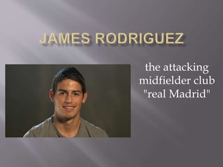 the attacking 
midfielder club 
"real Madrid" 
 