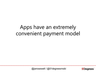 Apps have an extremely
convenient payment model

@jwrosewell / @51degreesmobi

 